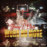 Young E Class - Work No More (feat. Chicago Santana) (Explicit)