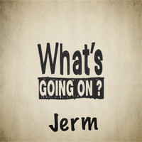 Jerm - What’s Going On