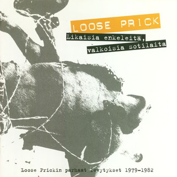 Loose Prick - Valkoisia Sotilaita, Likaisia Enkeleitä – Loose Prickin Parhaat Levytykset 1979-1982