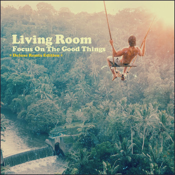 Living Room - Focus on the Good Things ( Deluxe Remix Edition )