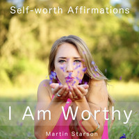 Martin Starson - I Am Worthy (Self-Worth Affirmations)