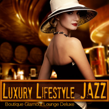 Various Artists - Luxury Lifestyle Jazz (Boutique Glamour Lounge Deluxe)