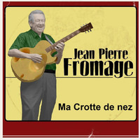 Jean Pierre Fromage - Ma crotte de nez