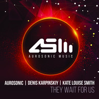 Aurosonic, Denis Karpinskiy and Kate Louise Smith - They Wait For Us