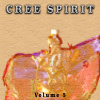 Cree Spirit - Cree Spirit, Vol. 5