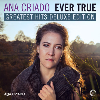 Ana Criado - Ever True: Greatest Hits Deluxe Edition