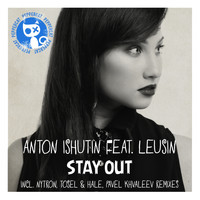 Anton Ishutin feat. Leusin - Stay Out Remixes
