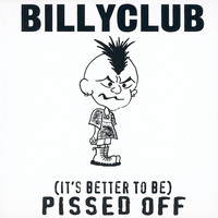 Billyclub - It's Better To Be Pissed Off