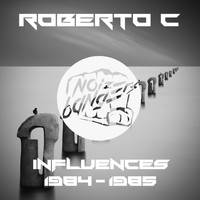 Roberto C - Influences 1984-1985