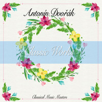 Antonín Dvořák - Classic Works (Classical Music Masters) (Classical Music Masters)