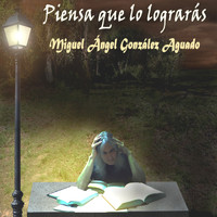 Miguel Ángel González Aguado - Piensa Que Lo Lograrás