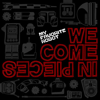 My Favorite Robot - We Come In Pieces