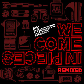 My Favorite Robot - We Come In Pieces Remixed