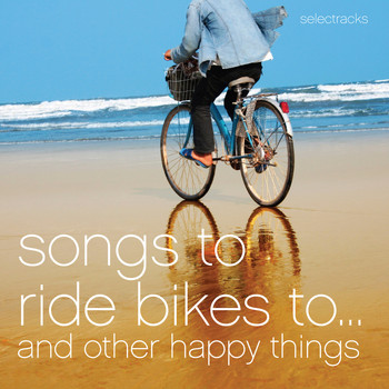 Various Artists - Songs to Ride Bikes to...and Other Happy Things