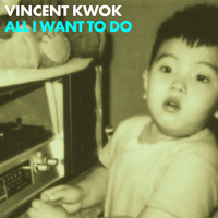 Vincent Kwok - All I Want To Do