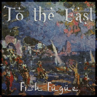 Fish Fugue - To The East