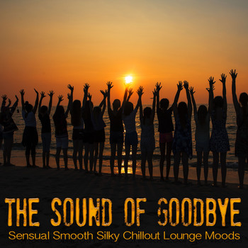 Various Artists - The Sound Of Goodbye (Sensual Smooth Silky Chillout Lounge Moods)