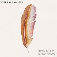 Kites And Komets - Do You Believe in Love Today?