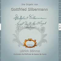 Ullrich Böhme - Die Orgeln des Gottfried Silbermann, Vol. 5 (Die Orgeln in Forchheim, Pfaffroda, Nassau und Ponitz)
