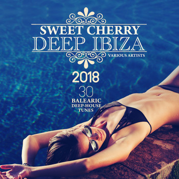 Various Artists - Sweet Cherry Deep IBIZA 2018 (30 Balearic Deep House Tunes)