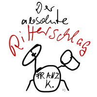 Franz K. - Der absolute Ritterschlag