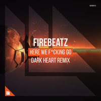 Firebeatz - Here We Fucking Go (Dark Heart Remix)