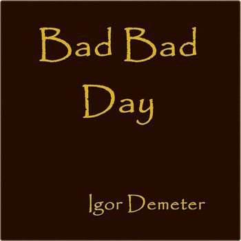Igor Demeter - Bad, Bad, Day