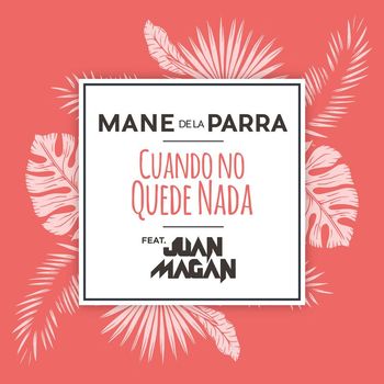 Mane de la Parra - Cuando No Quede Nada (feat. Juan Magán)