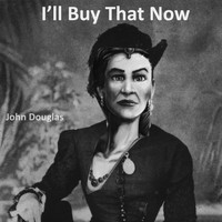 John Douglas - I'll Buy That Now