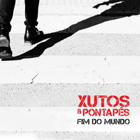 Xutos & Pontapés - Fim do Mundo