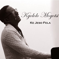 Kgololo Mogotsi - Ke Jeso Fela