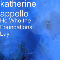 Katherine Appello - He Who the Foundations Lay