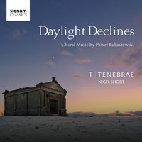 Tenebrae & Nigel Short - Daylight Declines: Choral Music by Paweł Łukaszewski