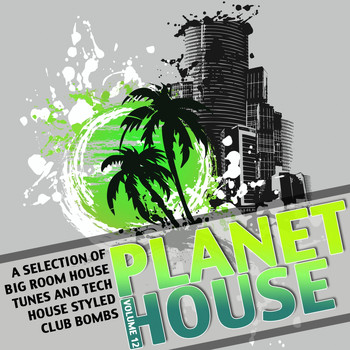 Various Artists - Planet House, Vol. 12 (A Selection of Big Room House Tunes and Tech House Styled Club Bombs)