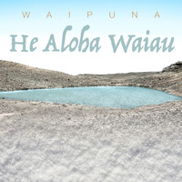 Waipuna - He Aloha Waiau
