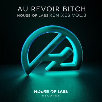 House of Labs - Au Revoir Bitch (Remixes Vol. 3) (Explicit)