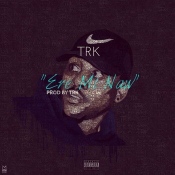 Trk - Ere Mi Naw (Explicit)