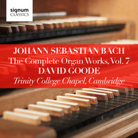 David Goode - Johann Sebastian Bach: The Complete Organ Works Vol. 7 – Trinity College Chapel, Cambridge