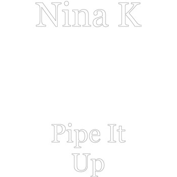 Nina K - Pipe It Up (Explicit)