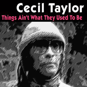Cecil Taylor - Things Ain't What They Used to Be
