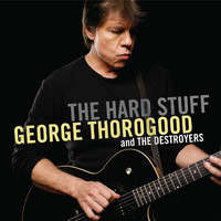 George Thorogood & The Destroyers - The Hard Stuff