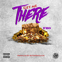 Fro - Get Me There (Explicit)