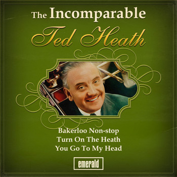 Ted Heath - The Incomparable Ted Heath