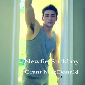 Grant Macdonald - Newfie Suckboy