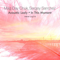 Mag Day Chuk & Sergey Sanchez - Acoustic Lady / In This Moment