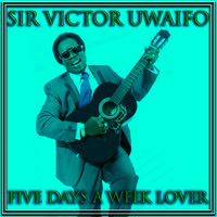 Sir Victor Uwaifo - Five Days A Week Lover