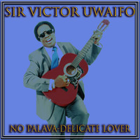 Sir Victor Uwaifo - No Palava-Delicate Lover