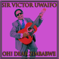Sir Victor Uwaifo - Oh! Dear Zimbabwe