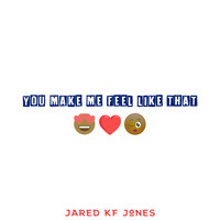 Jared Kf Jones - You Make Me Feel Like That