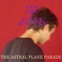 The Astral Plane Parade - Are You a Space Invader?